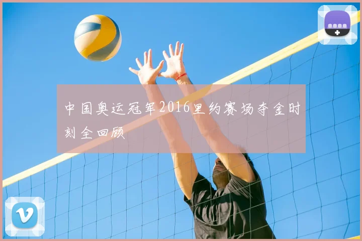 中国奥运冠军2016里约赛场夺金时刻全回顾