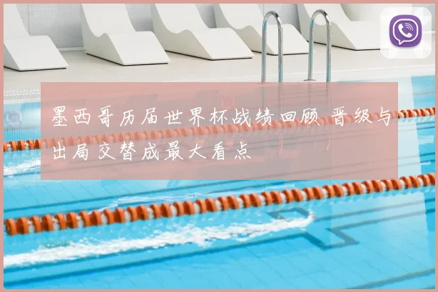 墨西哥历届世界杯战绩回顾 晋级与出局交替成最大看点