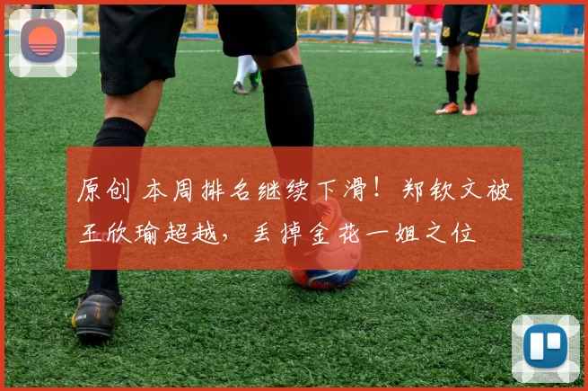 原创 本周排名继续下滑！郑钦文被王欣瑜超越，丢掉金花一姐之位